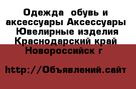 Одежда, обувь и аксессуары Аксессуары - Ювелирные изделия. Краснодарский край,Новороссийск г.